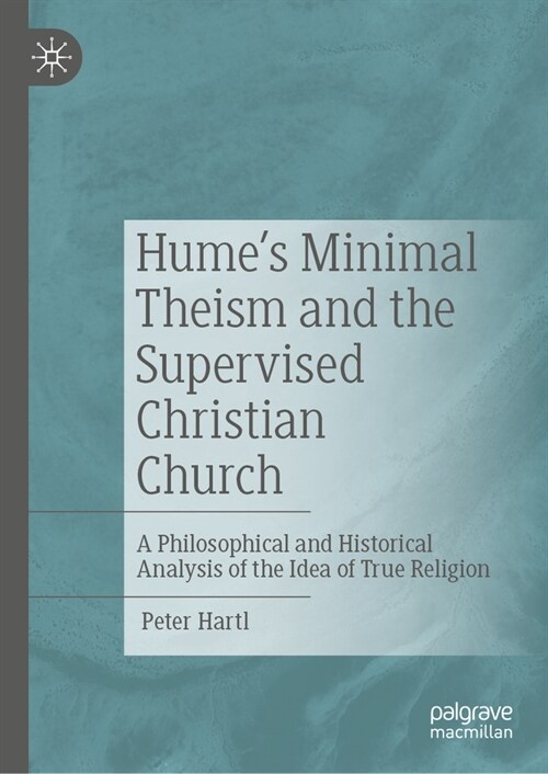 Humes Minimal Theism and the Supervised Christian Church: A Philosophical and Historical Analysis of the Idea of True Religion (Hardcover, 2024)
