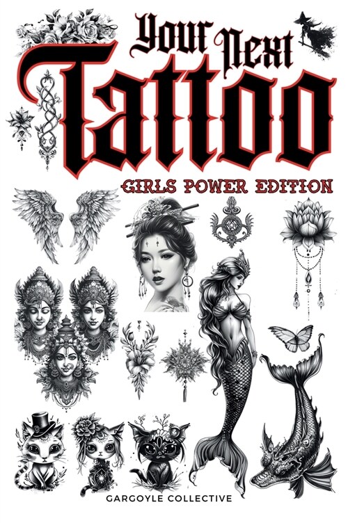 Your Next Tattoo (Girls Power Ed.): A 320-page with Over 2,000 Ready-to-Use Body Art Designs to Inspire Your Next Ink. 100% Original Tattoos Across 40 (Hardcover)