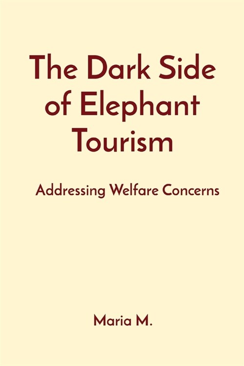 The Dark Side of Elephant Tourism: Addressing Welfare Concerns (Paperback)