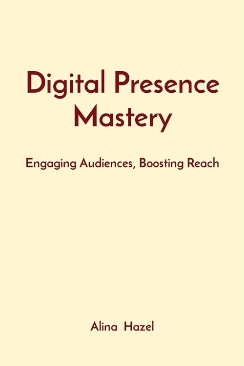 Digital Presence Mastery: Engaging Audiences, Boosting Reach (Paperback)