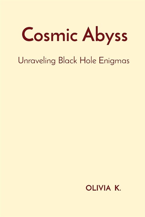 Cosmic Abyss: Unraveling Black Hole Enigmas (Paperback)