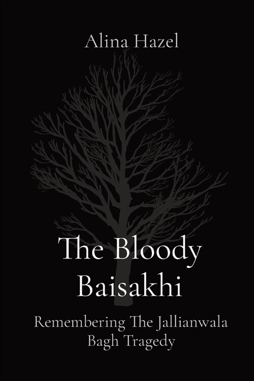 The Bloody Baisakhi: Remembering The Jallianwala Bagh Tragedy (Paperback)