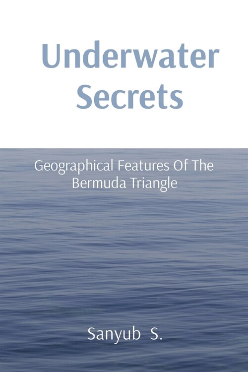 Underwater Secrets: Geographical Features Of The Bermuda Triangle (Paperback)
