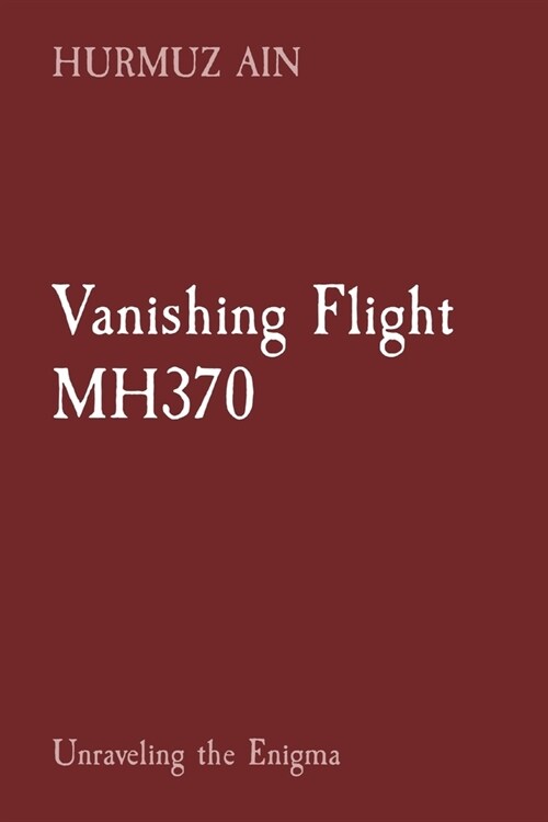 Vanishing Flight MH370: Unraveling the Enigma (Paperback)
