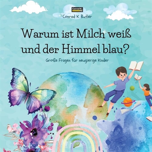 Warum ist Milch wei?und der Himmel blau?: Ein Kinderbuch mit lustigen Antworten auf die Fragen der Natur, ein Buch mit lustigen Fakten f? neugierige (Paperback)