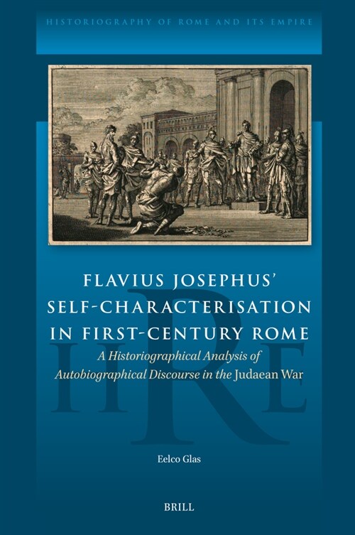 Flavius Josephus Self-Characterisation in First-Century Rome: A Historiographical Analysis of Autobiographical Discourse in the Judaean War (Hardcover)