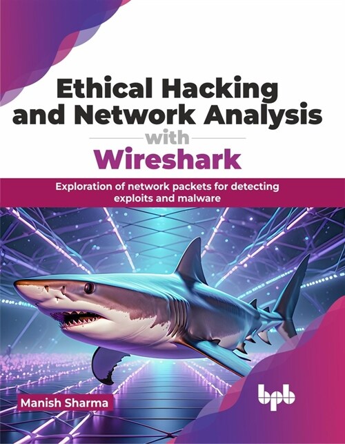 Ethical Hacking and Network Analysis with Wireshark: Exploration of Network Packets for Detecting Exploits and Malware (Paperback)