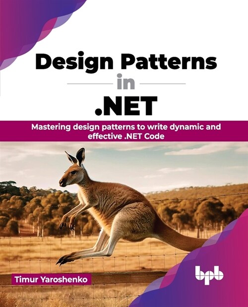Design Patterns in .Net: Mastering Design Patterns to Write Dynamic and Effective .Net Code (Paperback)