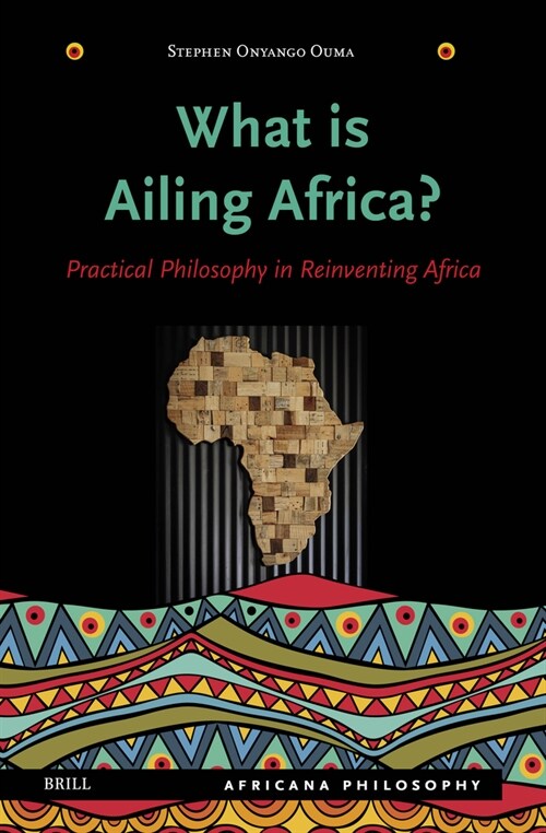 What Is Ailing Africa? -- Practical Philosophy in Reinventing Africa (Hardcover)