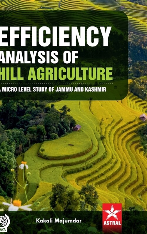 Efficiency Analysis of Hill Agriculture: A Micro Level Study of Jammu and Kashmir (Hardcover)