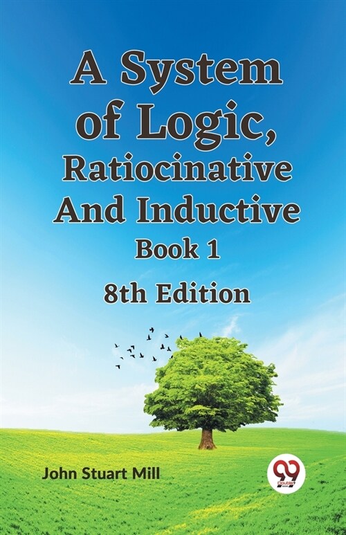 A System Of Logic, Ratiocinative And Inductive Book 1 8Th Edition (Paperback)