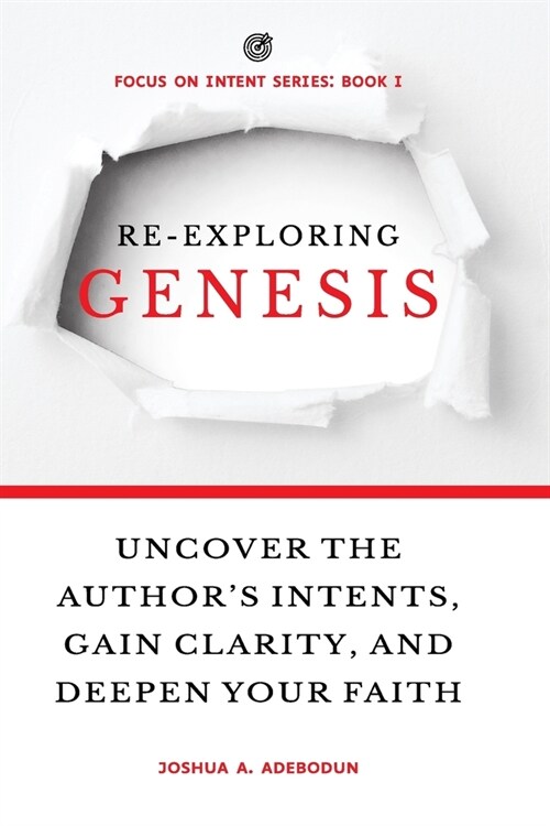 Re-Exploring Genesis: Uncover the Authors Intents, Gain Clarity, and Deepen Your Faith. (Paperback)