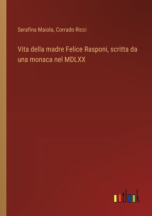 Vita della madre Felice Rasponi, scritta da una monaca nel MDLXX (Paperback)