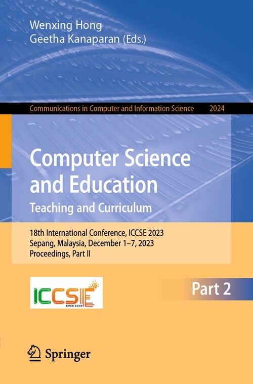 Computer Science and Education. Teaching and Curriculum: 18th International Conference, Iccse 2023, Sepang, Malaysia, December 1-7, 2023, Proceedings, (Paperback, 2024)