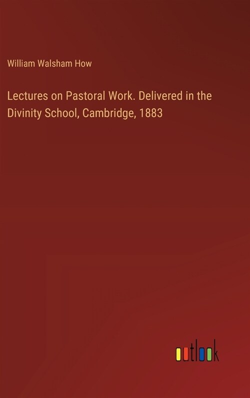 Lectures on Pastoral Work. Delivered in the Divinity School, Cambridge, 1883 (Hardcover)