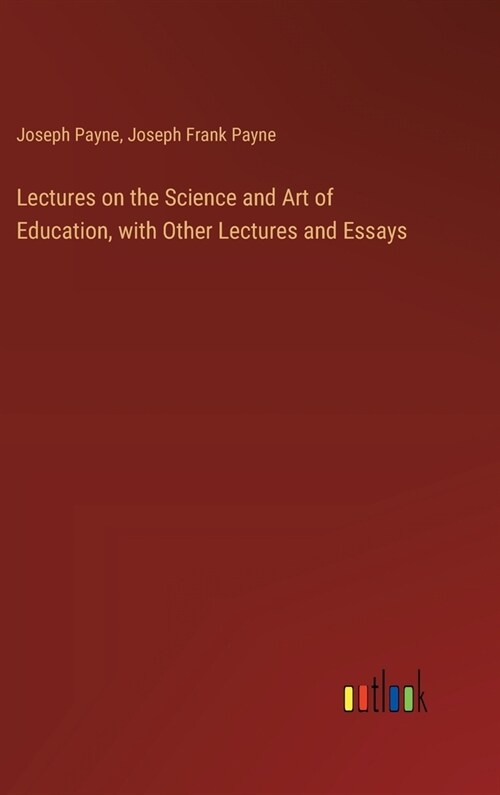 Lectures on the Science and Art of Education, with Other Lectures and Essays (Hardcover)