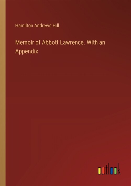 Memoir of Abbott Lawrence. With an Appendix (Paperback)