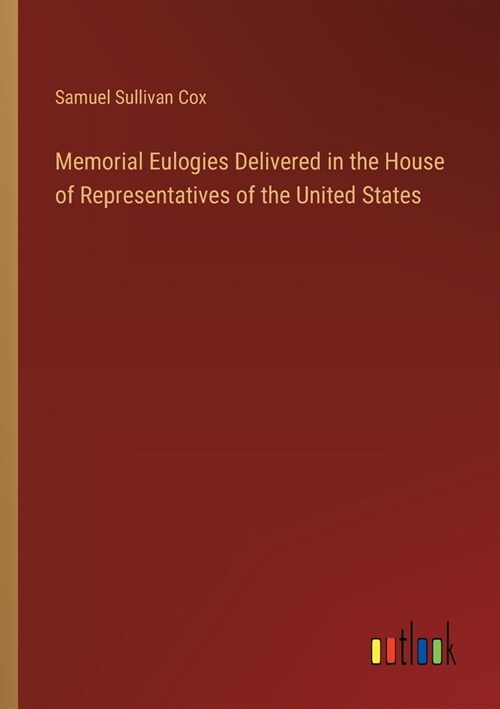 Memorial Eulogies Delivered in the House of Representatives of the United States (Paperback)