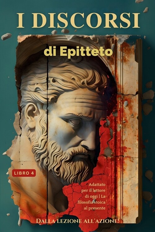 I discorsi di Epitteto (Libro 4) - Dalla lezione allazione!: Adattato per il lettore di oggi La filosofia stoica al presente (Paperback)