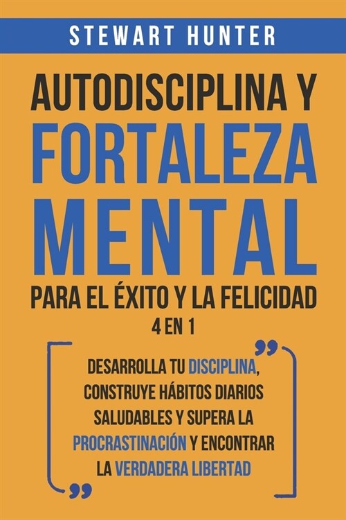 Autodisciplina y Fortaleza Mental Para el ?ito y la Felicidad 2 en 1: Desarrolla tu disciplina, construye h?itos diarios saludables y supera la proc (Paperback)