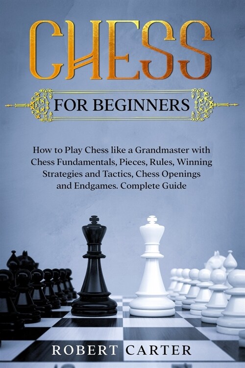 Chess for Beginners: How to Play Chess Like a Grandmaster with Chess Fundamentals, Pieces, Rules, Winning Strategies and Tactics, Chess Ope (Paperback)