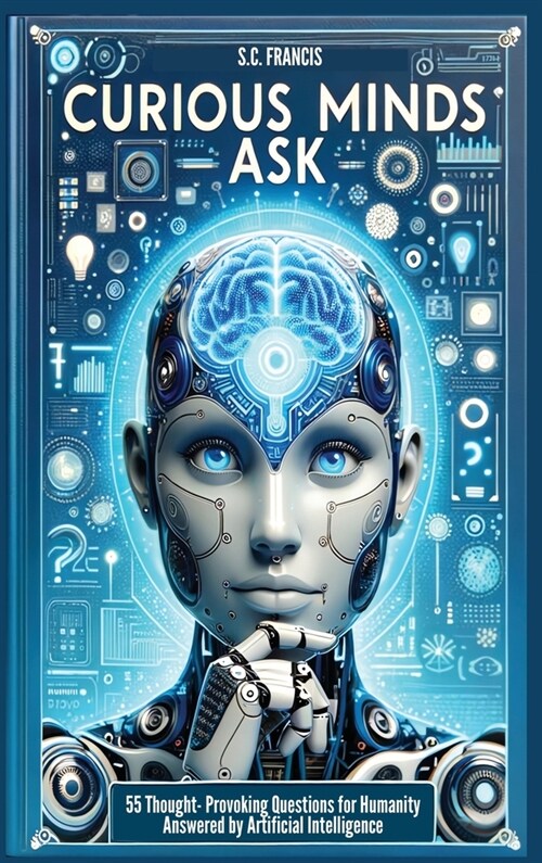 Curious Minds Ask: 55 Thought-Provoking Questions for Humanity Answered by Artificial Intelligence (Hardcover)