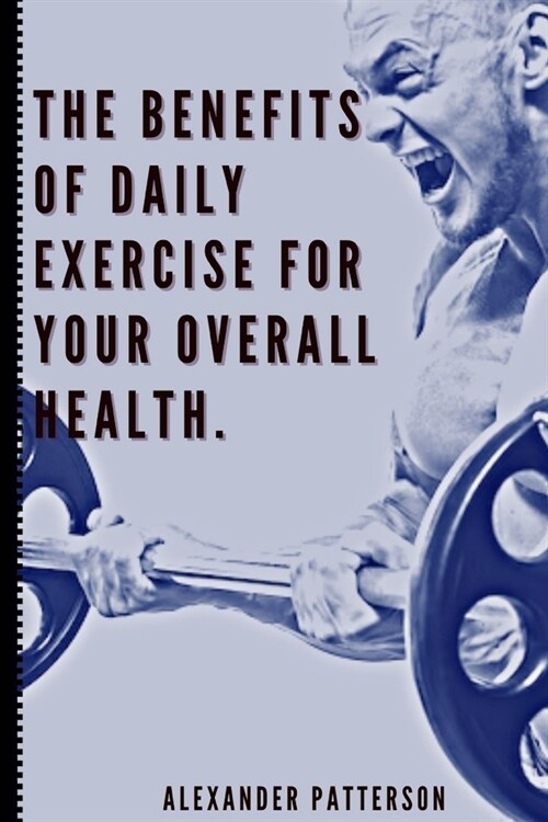 The Benefits of Daily Exercise for Your Overall Health. (Paperback)