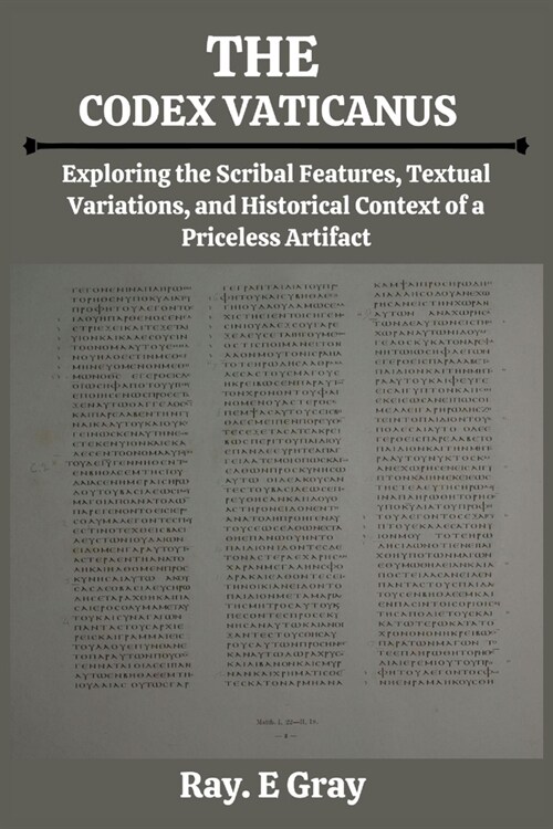 The Codex Vaticanus: Exploring the Scribal Features, Textual Variations, and Historical Context of a Priceless Artifact (Paperback)