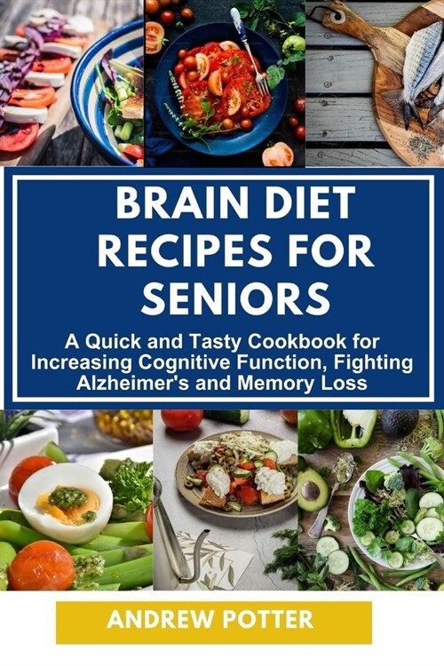 Brain Diet Recipes for Seniors: A Quick and Tasty Cookbook for Increasing Cognitive Function, Fighting Alzheimers and Memory Loss (Paperback)