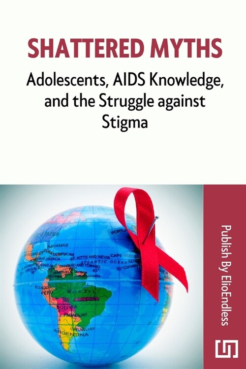 Shattered Myths: Adolescents, AIDS Knowledge, and the Struggle against Stigma (Paperback)