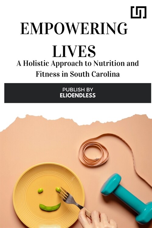 Empowering Lives: A Holistic Approach to Nutrition and Fitness in South Carolina (Paperback)