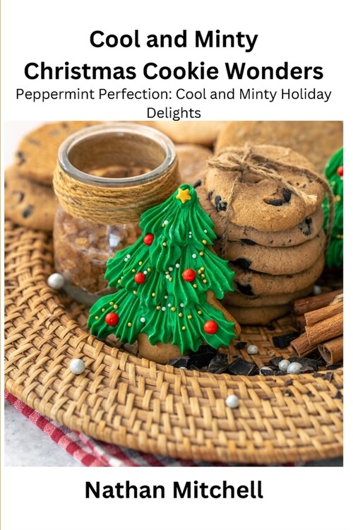 Cool and Minty Christmas Cookie Wonders: Peppermint Perfection: Cool and Minty Holiday Delights (Paperback)