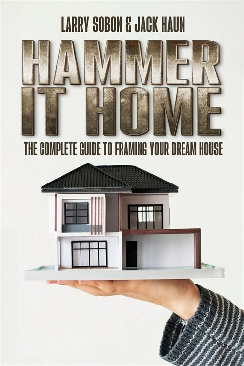 Hammer It Home: The Complete Guide to Framing Your Dream House (Paperback)