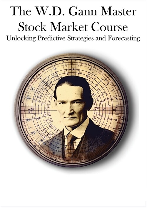 The W.D. Gann Master Stock Market Course: Unlocking Predictive Strategies and Forecasting (Paperback)