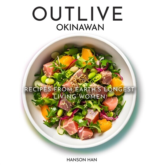 Outlive Okinawan Longevity Cookbook: Recipes From Earths Longest Living Women on Earth (Paperback)