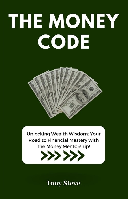 The Money Code: Unlocking Wealth Wisdom: Your Road to Financial Mastery with the Money Mentorship! (Paperback)