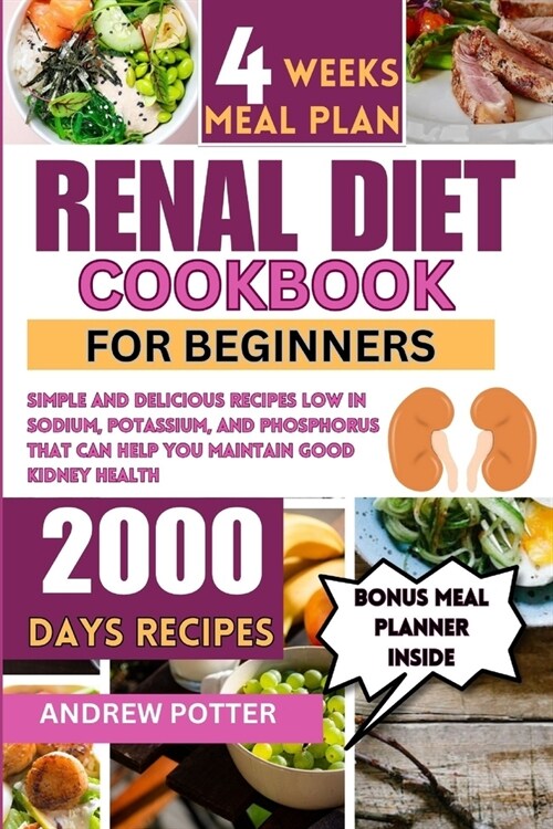 Renal Diet Cookbook for Beginners: Simple and Delicious Recipes Low in Sodium, Potassium, and Phosphorus that can Help You Maintain Good Kidney Health (Paperback)