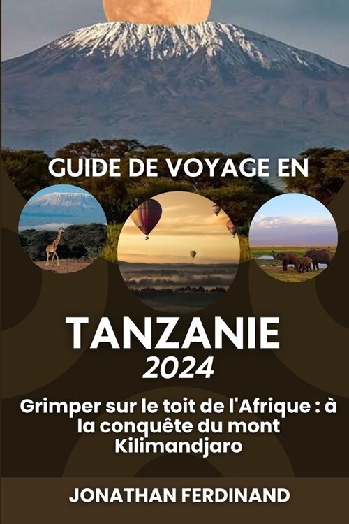 Guide de Voyage En Tanzanie 2024: Grimper sur le toit de lAfrique: ?la conqu?e du mont Kilimandjaro (Paperback)