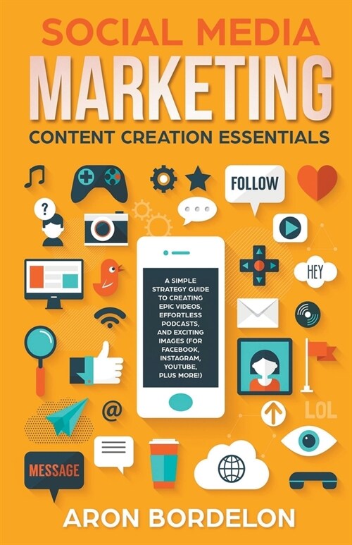 Social Media Marketing Content Creation Essentials: A Simple Strategy Guide To Creating Epic Videos, Effortless Podcasts, and Exciting Images (For Fac (Paperback)