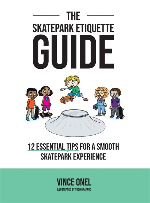 The Skatepark Etiquette Guide: 12 Essential Tips for a Smooth Skatepark Experience (Hardcover)