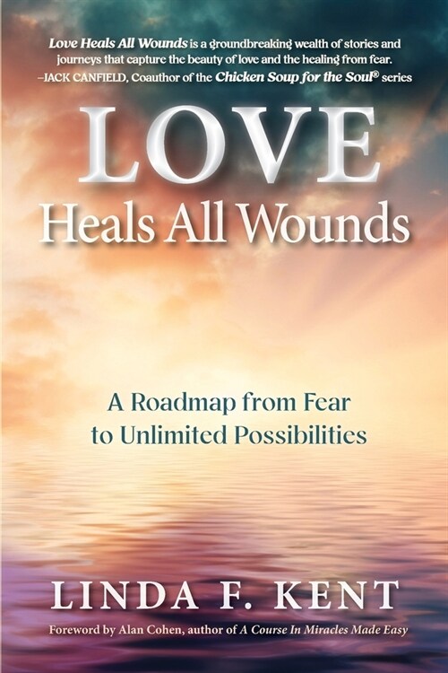 Love Heals All Wounds: A Roadmap from Fear to Unlimited Possibilities (Paperback)