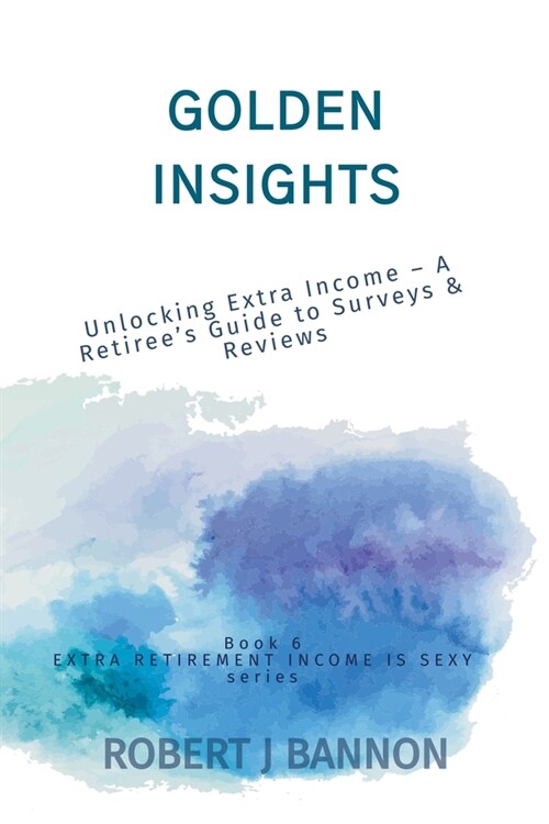 Golden Insights: Unlocking Extra Income - A Retirees Guide to Surveys & Reviews (Paperback)