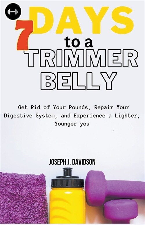 7 Days to a Trimmer Belly: Get Rid of Your Pounds, Repair Your Digestive System, and Experience a Lighter, Younger you (Paperback)