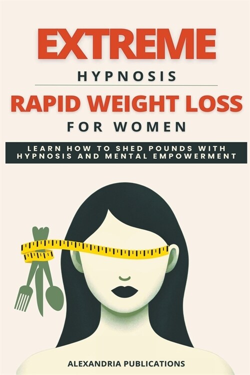 Extreme Hypnosis for Rapid Weight Loss in Women: Learn How to Lose Weight with Hypnosis and Mental Power. (Paperback)