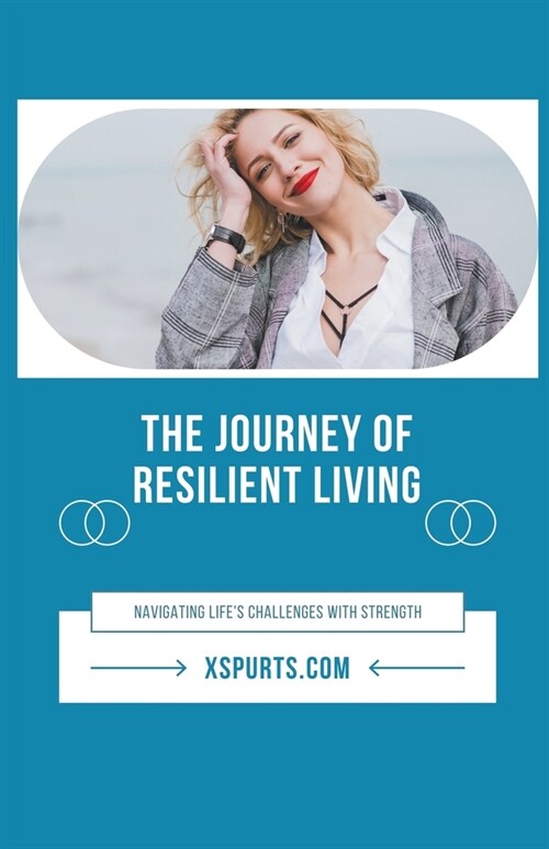 The Journey of Resilient Living: Navigating Lifes Challenges with Strength (Paperback)