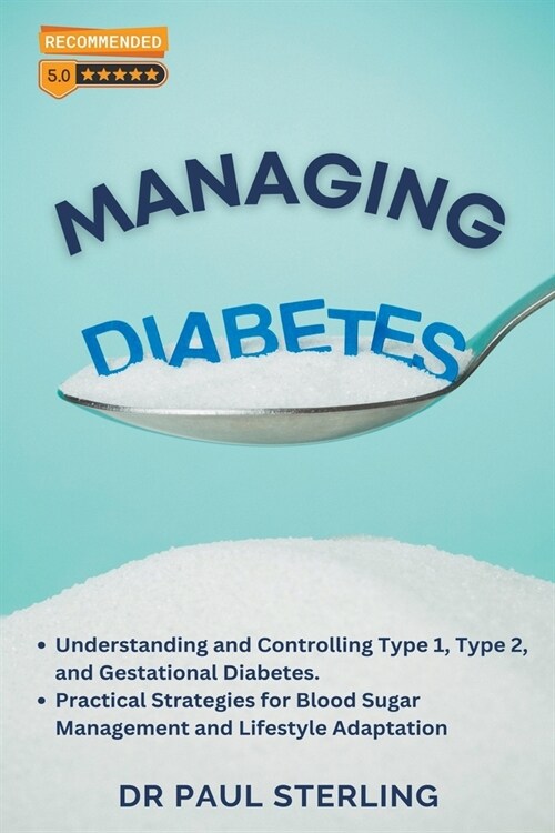 Managing Diabetes: Understanding and Controlling Type 1, Type 2, and Gestational Diabetes, Practical Strategies for Blood Sugar Managemen (Paperback)