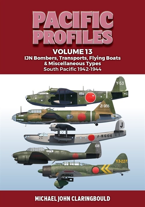 Pacific Profiles Volume 13: Ijn Bombers, Transports, Flying Boats & Miscellaneous Types South Pacific 1942-1944 (Paperback)