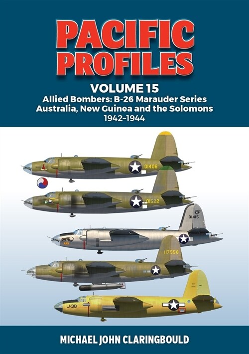 Pacific Profiles Volume 15: Allied Bombers: B-26 Marauder Series Australia, New Guinea and the Solomons 1942-1945 (Paperback)