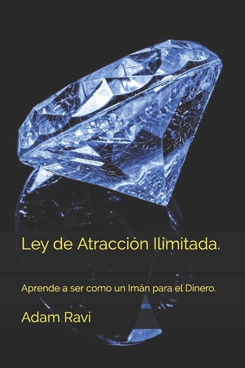 Ley de Atracci? Ilimitada.: Aprende a ser como un Im? para el Dinero. (Paperback)