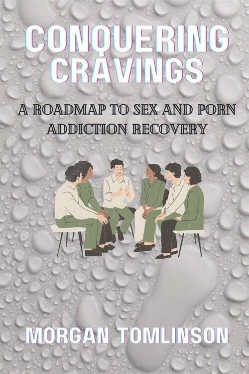 Conquering Cravings: A Roadmap to Sex and Porn Addiction Recovery: A Compassionate Approach to Overcoming Addiction (Paperback)